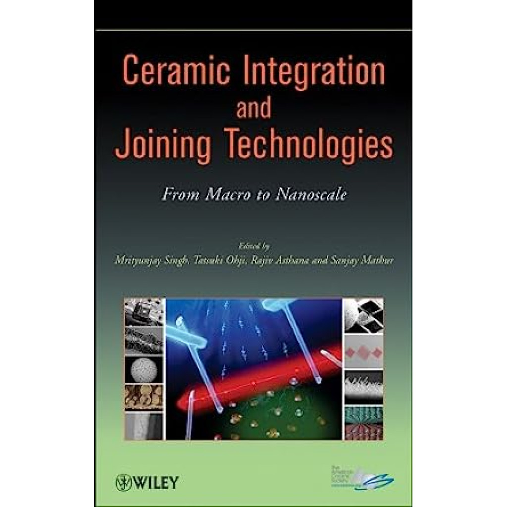 Ceramic Integration And Joining Technologies  -  From Macro To Nanoscale