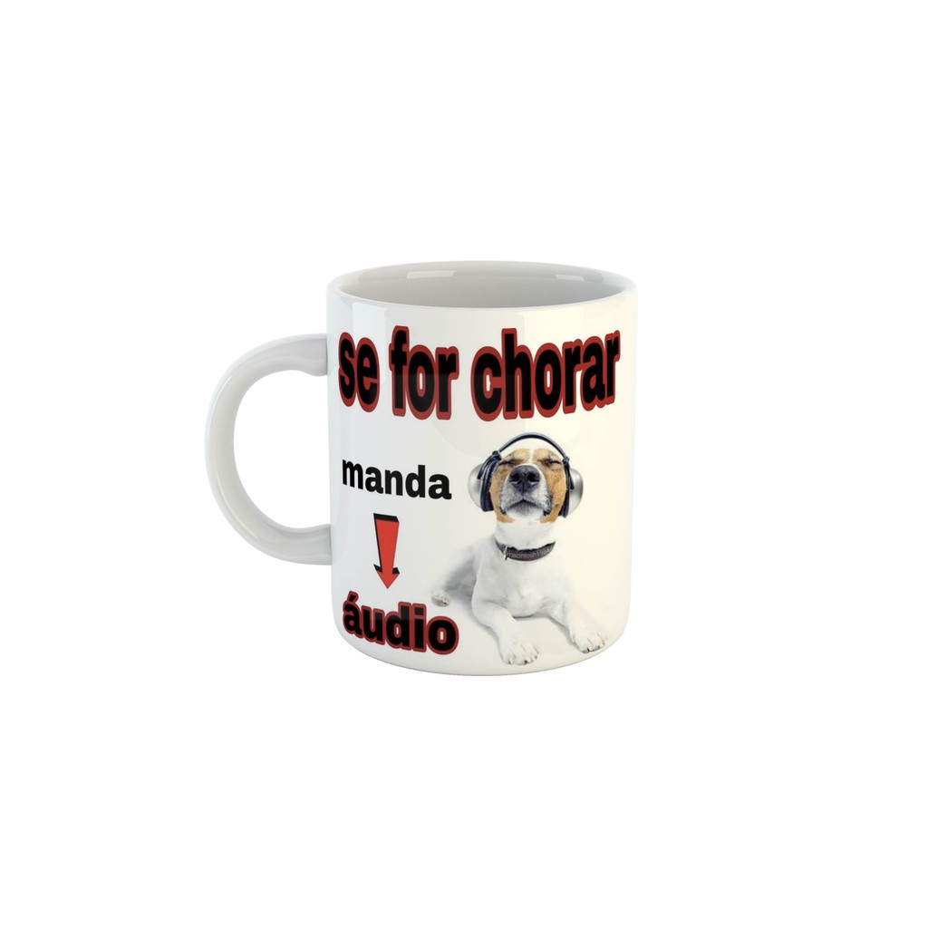 Caneca Doguinho Meme "Se for chorar manda áudio"
