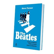 THE BEATLES: TODAS AS MÚSICAS, TODAS AS LETRAS, TODAS AS HISTÓRIAS autor STEVE TURNER