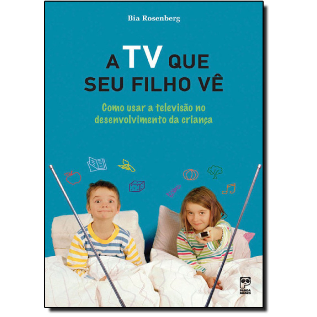 Tv que Seu Filho Vê, A: Como Usar a Televisão no Desenvolvimento da Criança