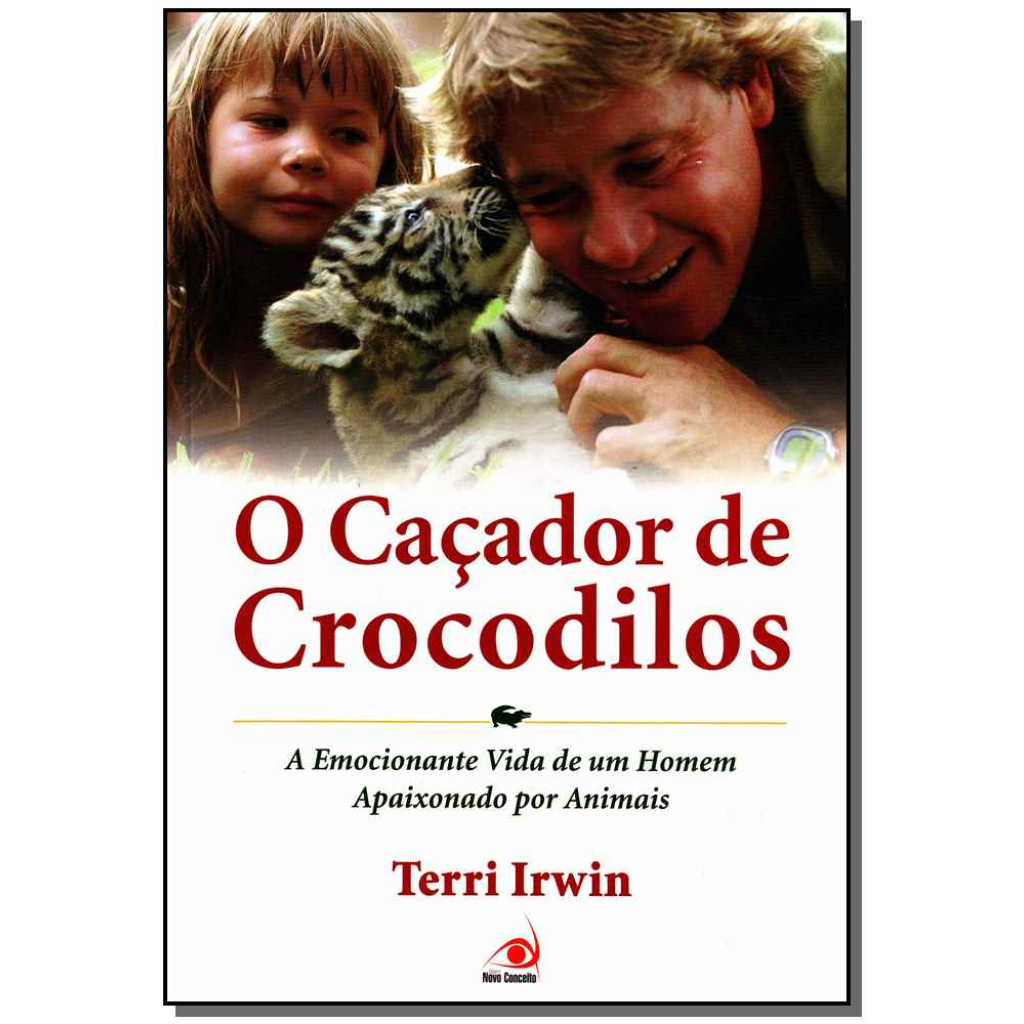CACADOR DE CROCODILOS, O - A EMOCIONANTE VIDA DE UM HOMEM APAIXONADO POR AN