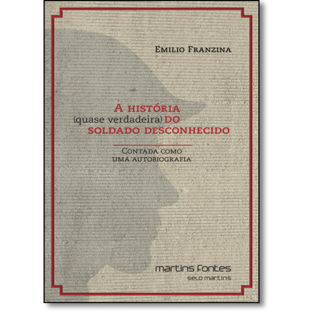 História ( Quase Verdadeira ) do Soldado Desconhecido, A: Contada Como Uma Autobiografia