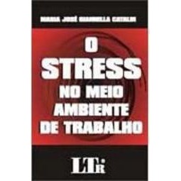 O Stress no Meio Ambiente de Trabalho / Trabalho autor Maria José Giannella Cataldi