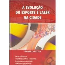 A Evolução do Esporte e Lazer na Cidade autor Amarildo Rosa