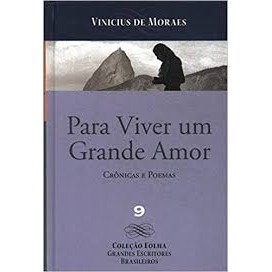 PARA VIVER UM GRANDE AMOR - COLEÇÃO FOLHA GRANDES ESCRITORES BRASILEIROS VOL.9 autor VINICIUS DE MORAES