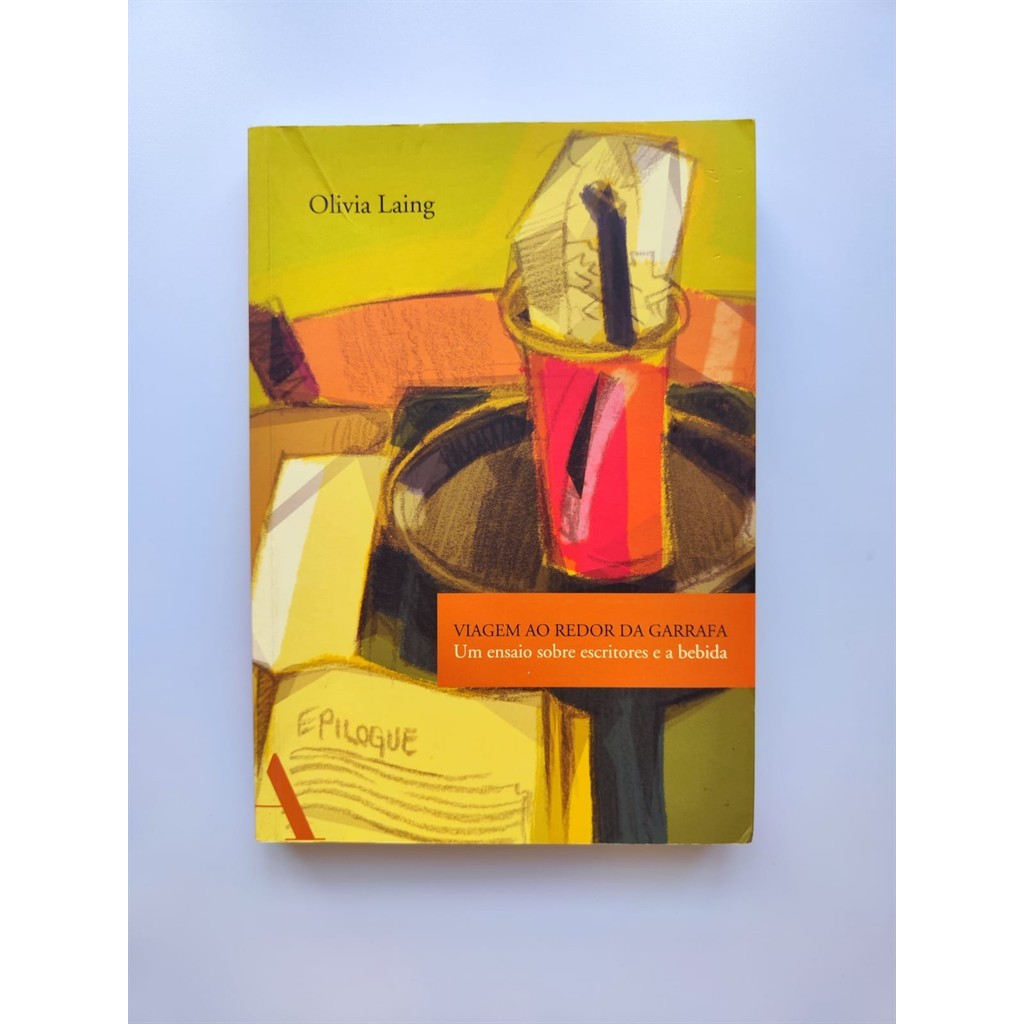 Viagem ao redor da garrafa: Um ensaio sobre escritores e a bebida autor Olivia Laing