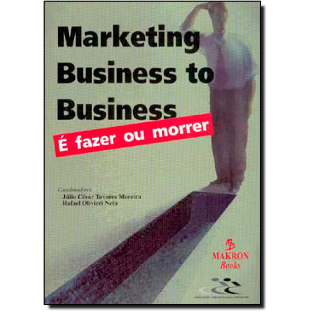 Marketing - Business To Business: é Fazer ou Morrer