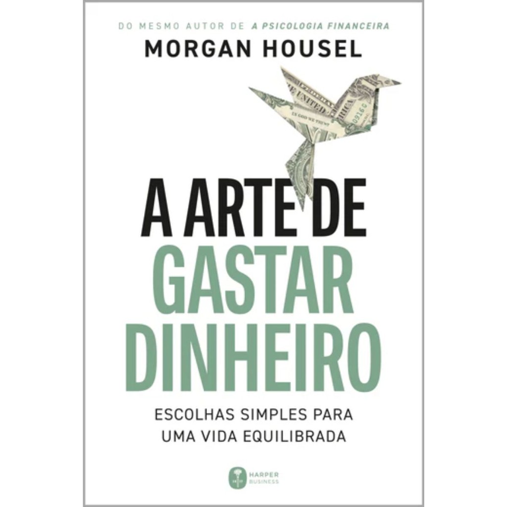 A arte de gastar dinheiro | Escolhas simples para uma vida equilibrada | Morgan Housel