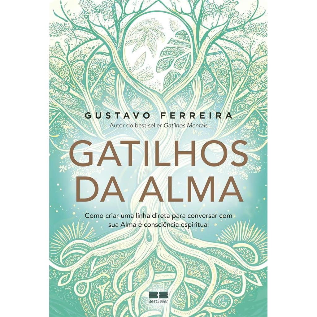Gatilhos da Alma: Como criar uma linha direta para conversar com sua Alma e consciência espiritual autor Gustavo Ferreir