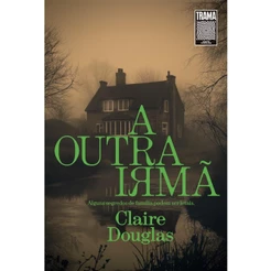 A Outra Irmã | Alguns Segredos de Família Podem ser Letais | Claire Douglas