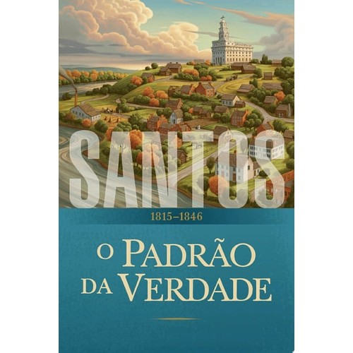 Santos: A História Da Igreja De Jesus Cristo Nos Últimos Dias O Estandarte Da Verdade: 1815¿1846 de The C... 7645462