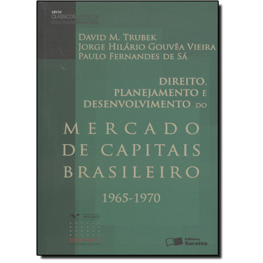 Direito, planejamento e desenvolvimento do mercado de capitais brasileiro: 1965-1970 - 2ª edição de 2012