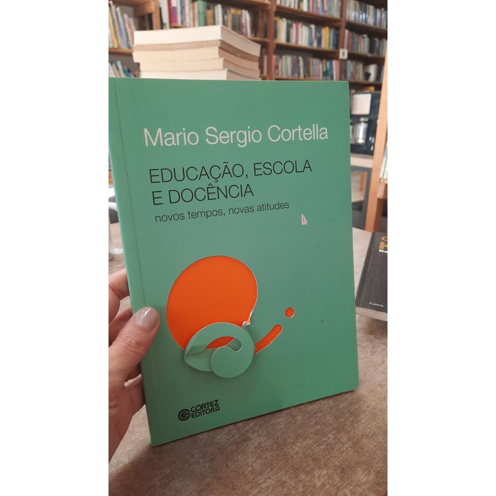 Educação, Escola e Docência novos Tempos, Novas Atitudes autor Mario Sergio Cortella