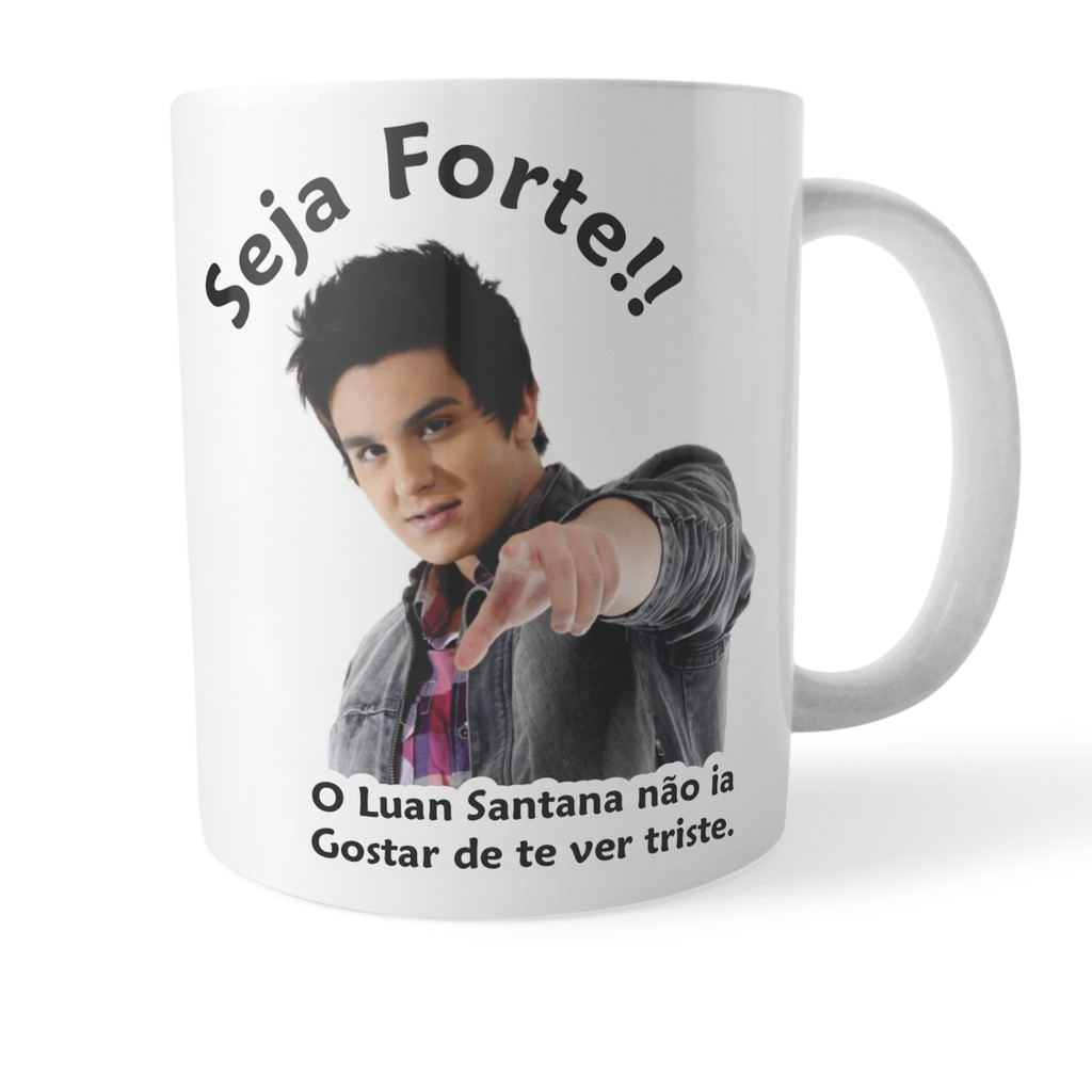 Caneca Luan Santana Seja Forte Luan Santana Não Iria Gostar De Te Ver Triste em Oferta na Shopee
