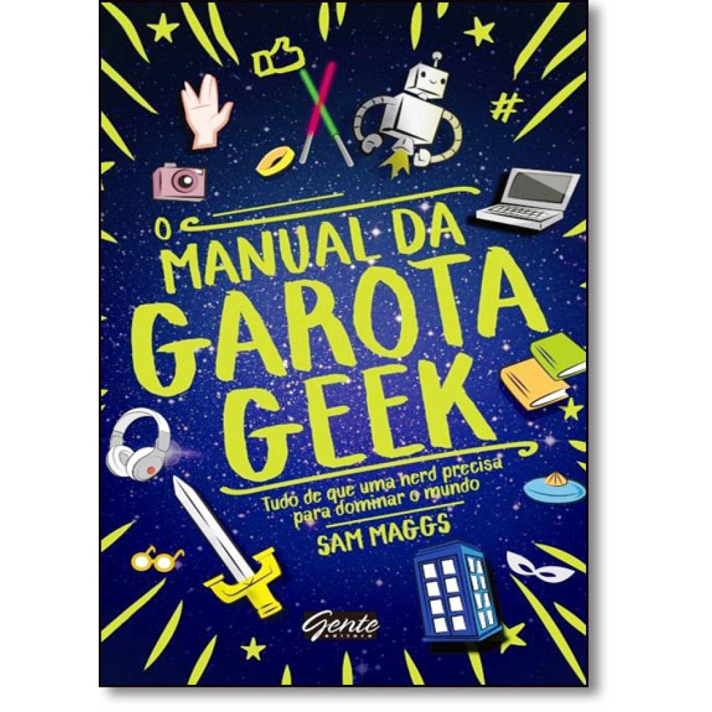 Manual da Garota Geek, O: Tudo de Que Uma Garota Nerd Precisa Saber Para Dominar o Mundo