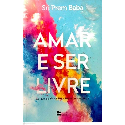 Amar e ser livre: as bases para uma nova sociedade autor Baba, Sri Prem