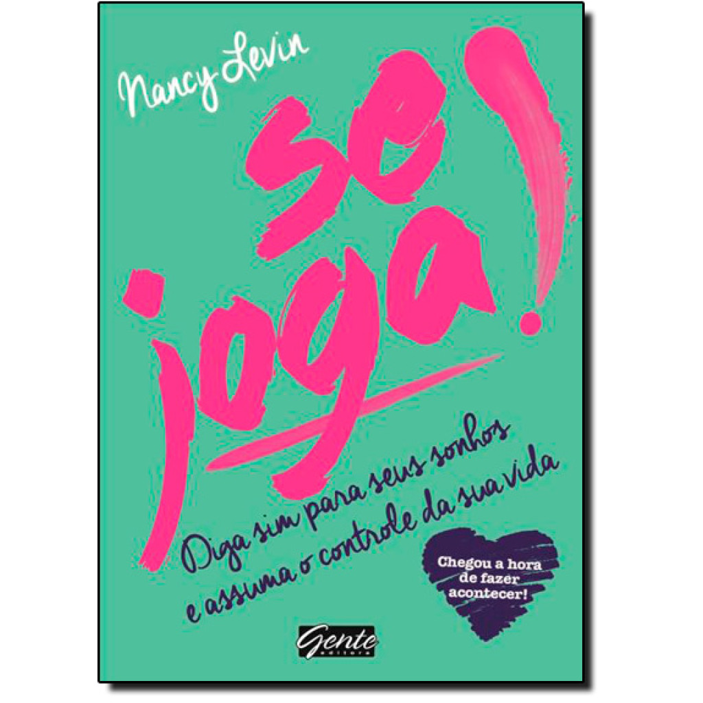 Se Joga!: Diga Sim Para Seus Sonhos e Assuma o Controle da Sua Vida
