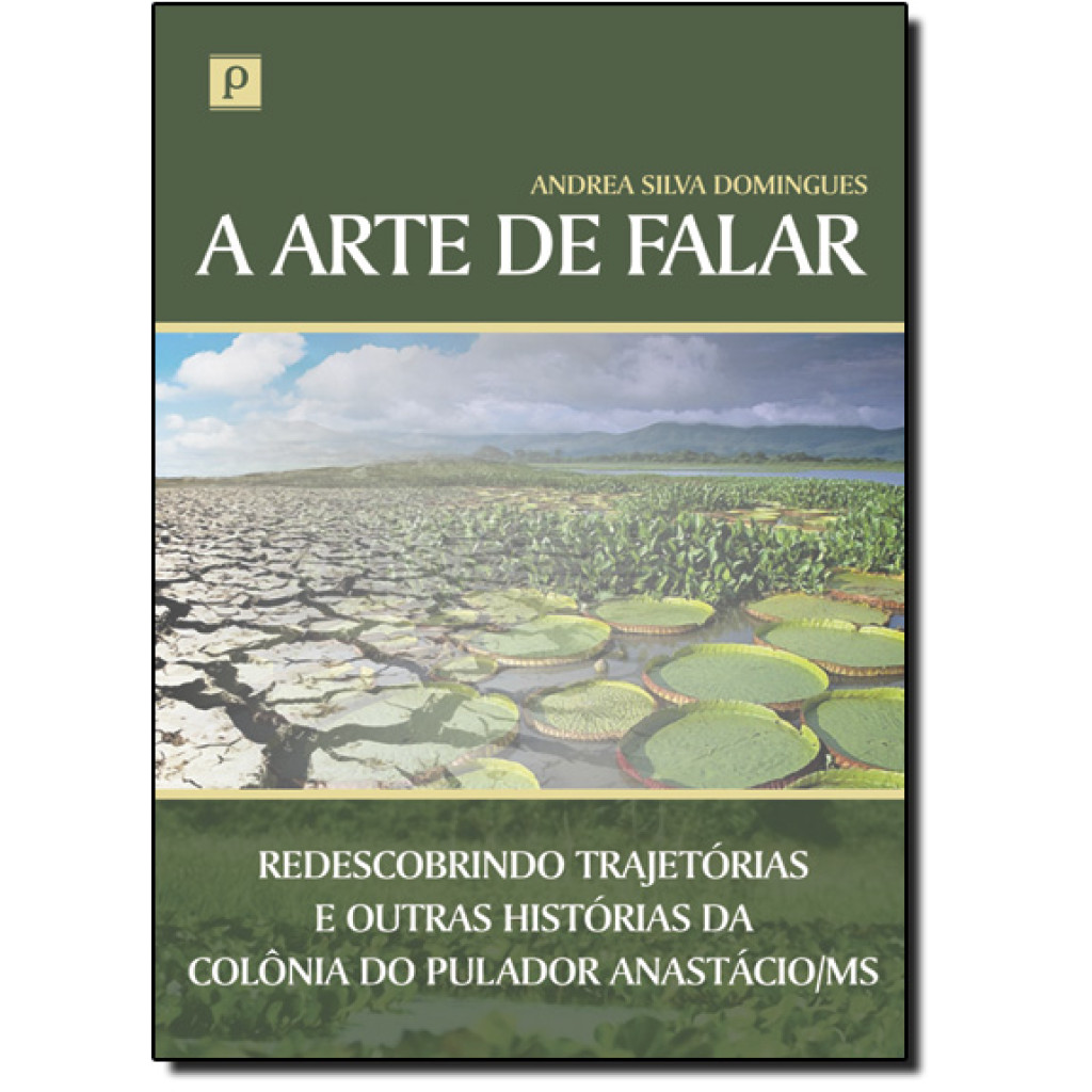 Arte de Falar, A: Redescobrindo Trajetórias e Outras Histórias da Colônia do Pulador Anastácio-ms