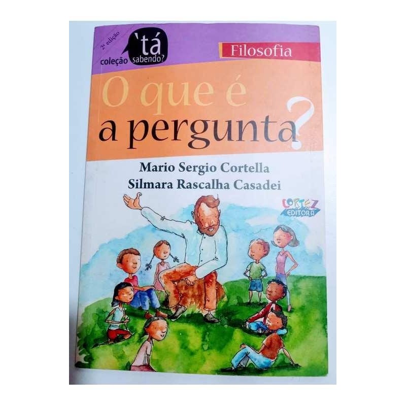 O que é a Pergunta? Coleçao Ta Sabendo? Filosofia autor Mario Sergio Cortella - Silmara Rascalha Casadei