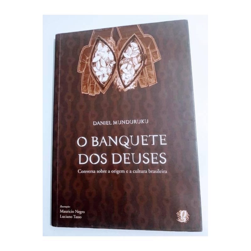 O Banquete dos Deuses - Conversa Sobre a Origem e a Cultura Brasileira autor Daniel Munduruku - Mauricio Negro - Luciano