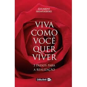 VIVA COMO VOCÊ QUER VIVER - 5 PASSOS PARA A REALIZAÇÃO autor EDUARDIO SHINYASHIKI
