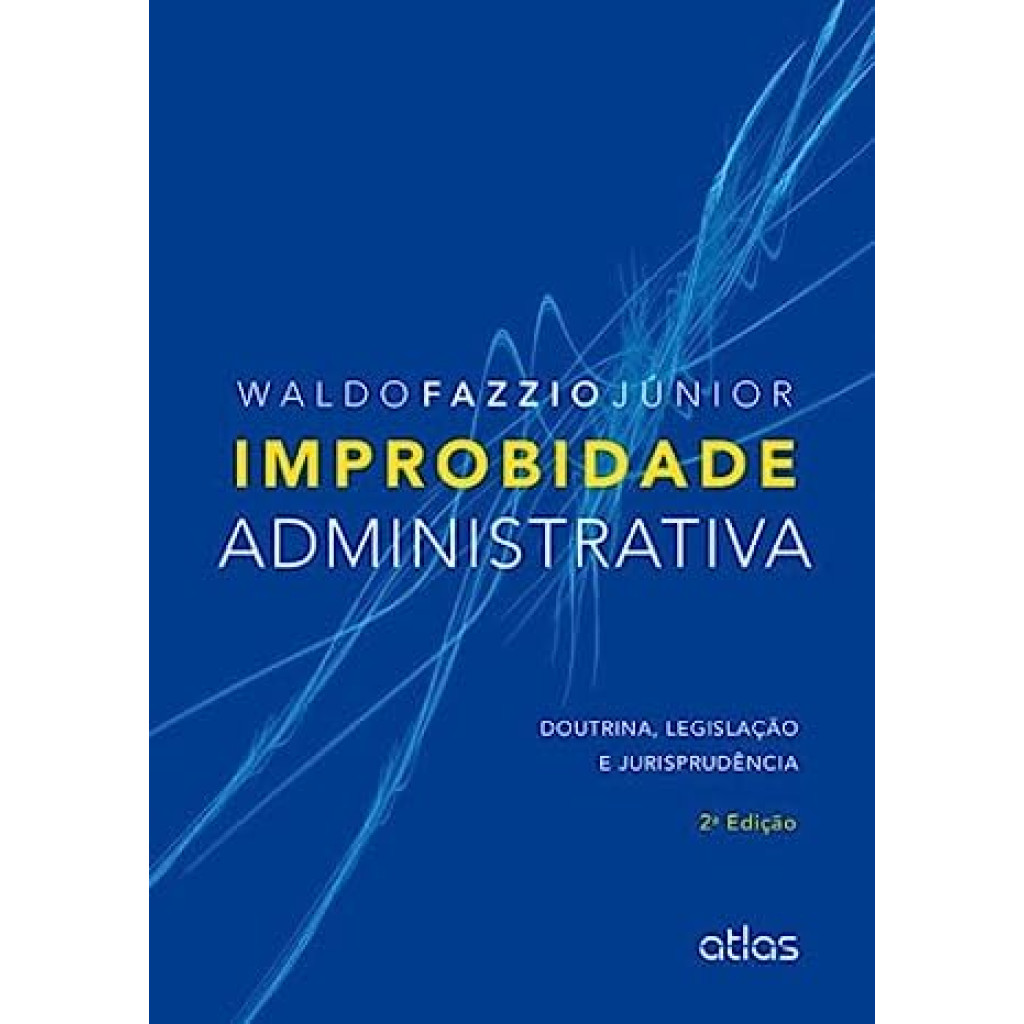 Improbidade Administrativa: Doutrina, Legislação e Jurisprudência