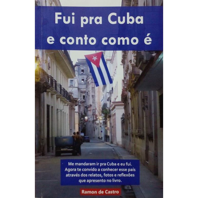 Fui para Cuba e conto como é: me mandaram ir para Cuba e eu fui. Agora te convido a conhecer esse país através dos relat