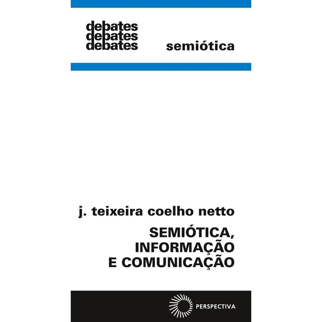 Semiótica, Informação e Comunicação . Coleção Debates autor J. Teixeira Coelho Netto