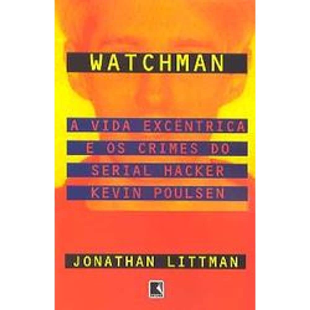 Watchman - A Vida Excêntrica E Os Crimes Do Serial Hacker Kevin Poulsen autor Jonathan Littman
