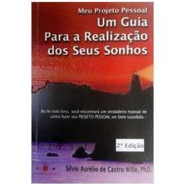 Meu Projeto Pessoal / um Guia para Realizacao dos Seus Sonhos autor Silvio Aurelio de Castro Wille
