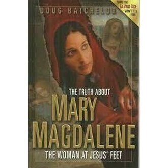 The Truth About Mary Magdalene - The Woman At Jesus Feet autor Doug Batchelor