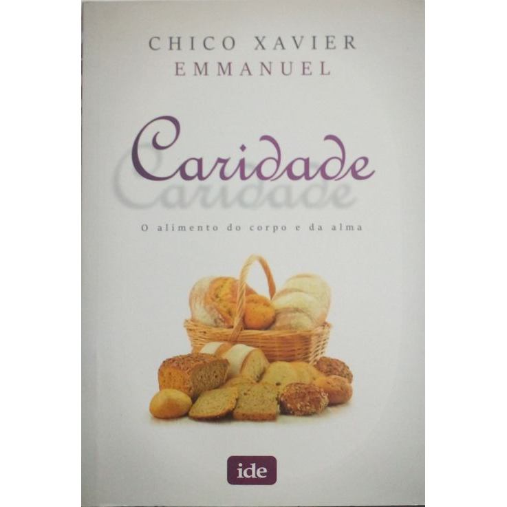 Caridade: o alimento do corpo e da alma autor Xavier, Francisco Candido / Emmanuel