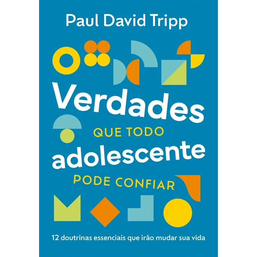 Verdades que Todo Adolescente Pode Confiar | 12 Doutrinas Essenciais que Irão Mudar sua Vida | Paul David Tripp