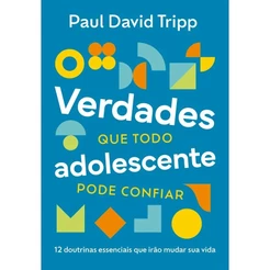 Verdades que Todo Adolescente Pode Confiar | 12 Doutrinas Essenciais que Irão Mudar sua Vida | Paul David Tripp