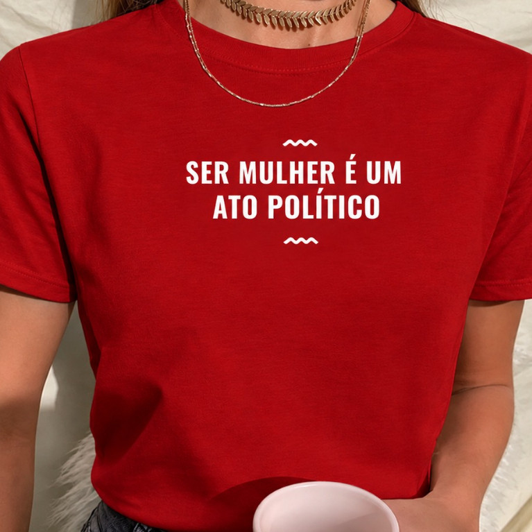Camiseta Feminina Ser Mulher É Um Ato Político Blusa Direito Feminismo 100% Algodão