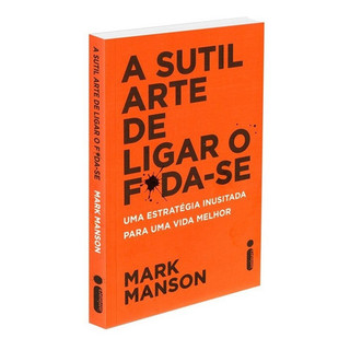Livro A Sutil Arte de Ligar o F*da-Se Uma estratégia inusitada para uma vida melhor de Mark Manson