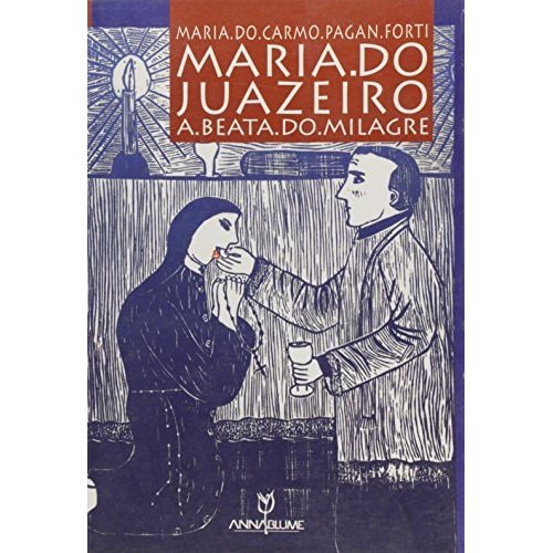 Maria Do Juazeiro A Beata Do Milagre de Maria Do Carmo Pagan Forti 7656628