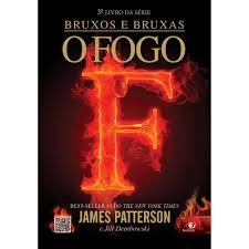 O FOGO - 3º DA SÉRIE BRUXOS E BRUXAS autor JAMES PATTERSON / JILL DEMBOWSKI