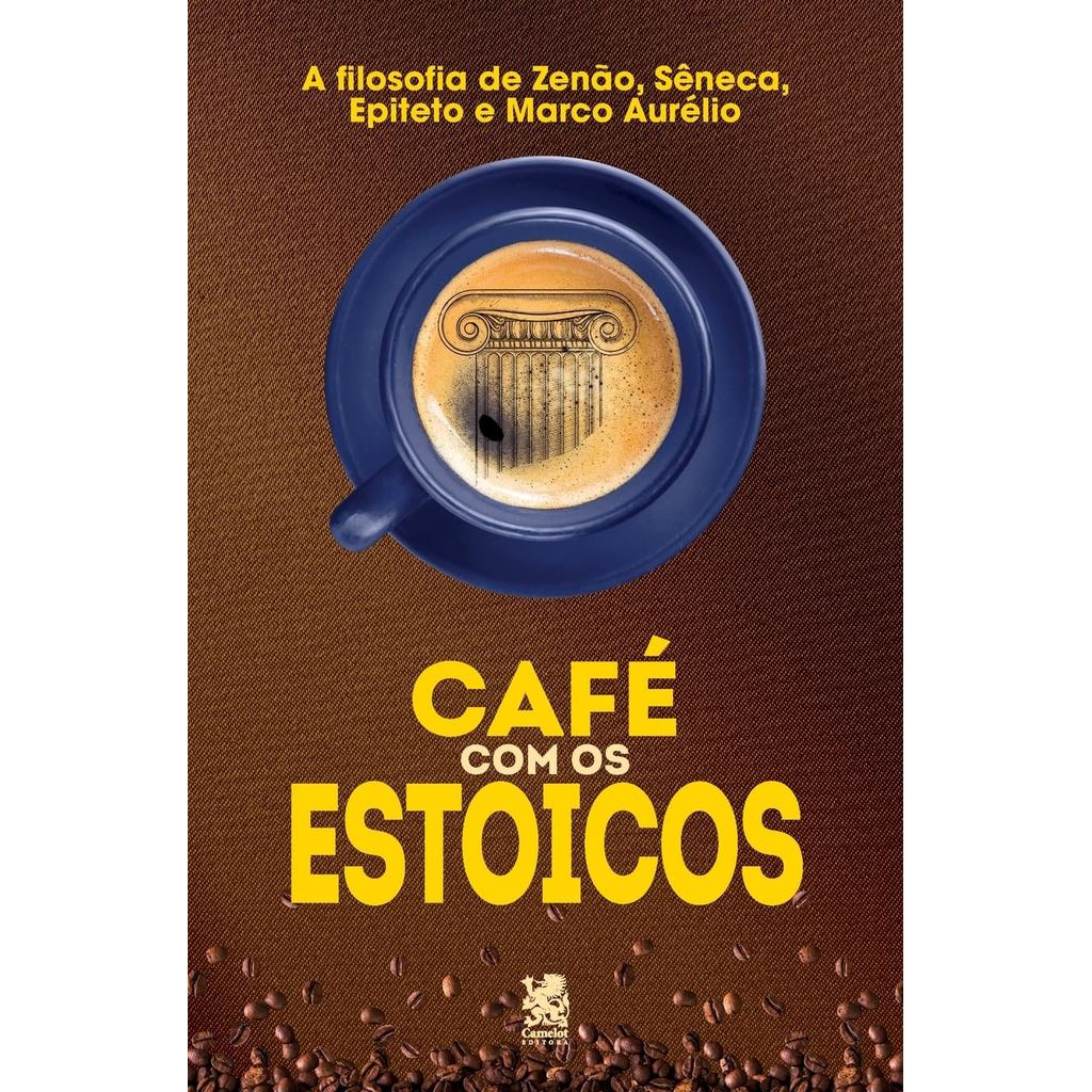 Café com os Estoicos | A Filosofia de Zenão, Sêneca, Epiteto e Marco Aurélio | Murilo Coelho | Camelot Editora