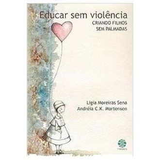 Educar Sem Violencia - Criando Filhos Sem Palmadas autor Ligia Moreiras Sena e Andreia Mortensen