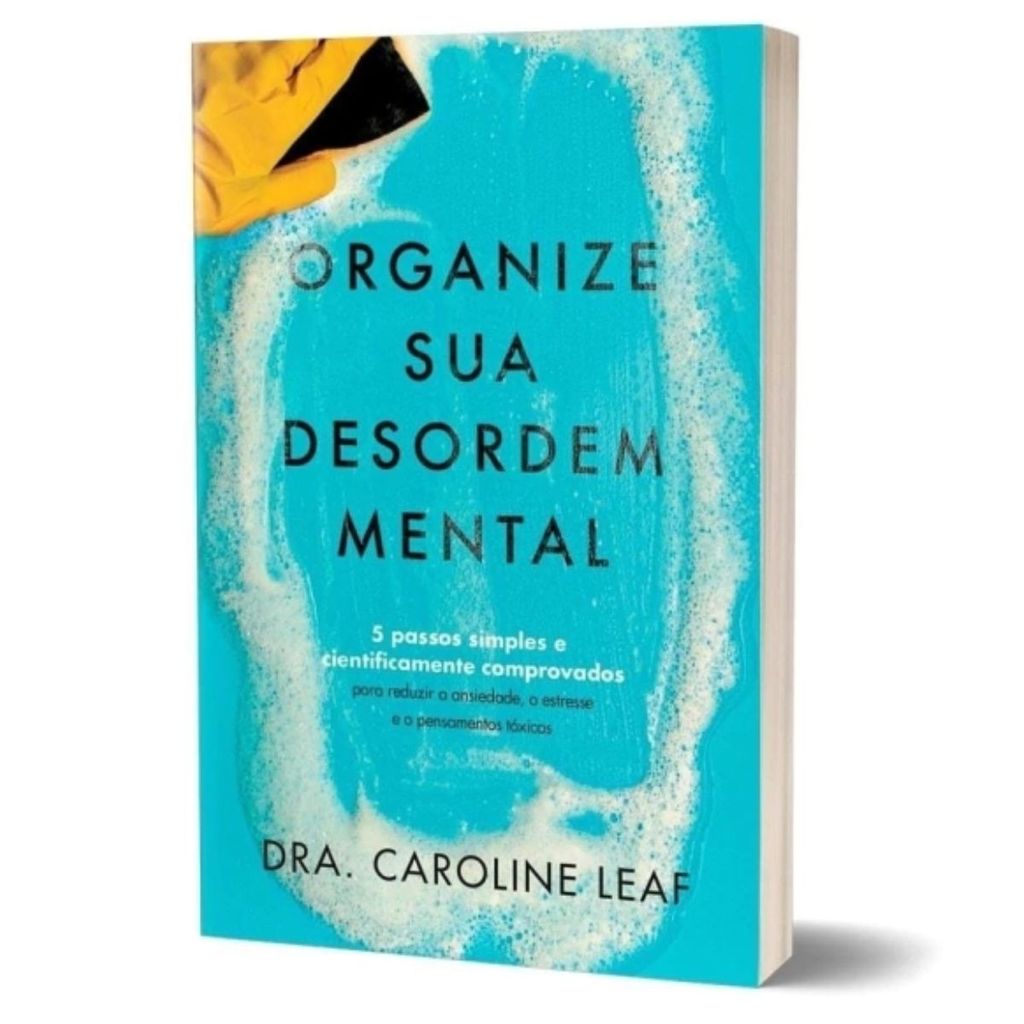 Organize sua desordem Mental | 5 passos simples e cientificamente comprovados | Dra. Caroline Leaf