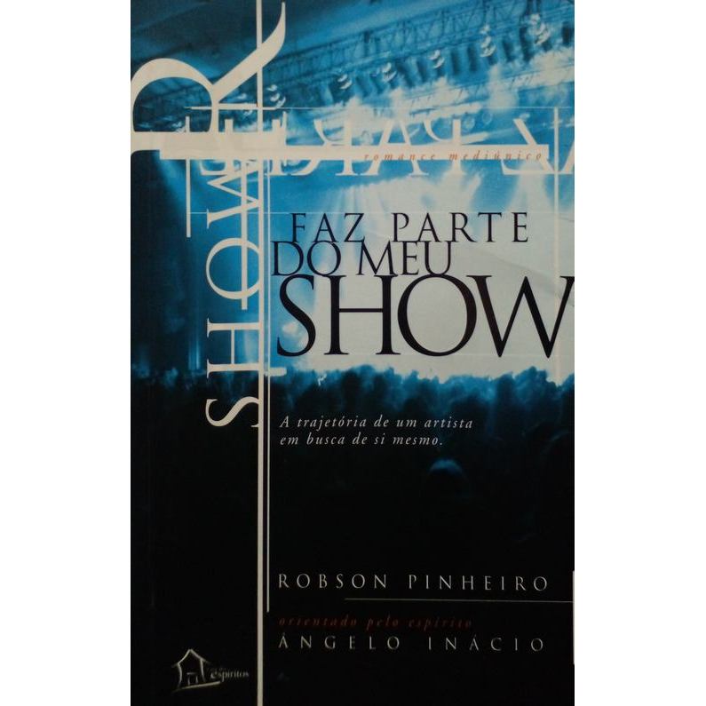 Faz Parte do Meu Show: a trajetória de um artista em busca de si mesmo. autor PINHEIRO, ROBSON / Inácio, Ângelo (espírit