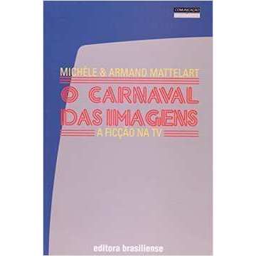 O Carnaval das Imagens - A Ficção na TV autor Michèle e Armand Mattelart