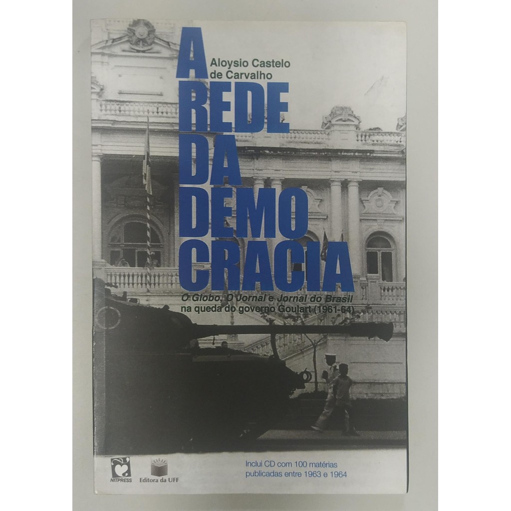 A Rede Da Democracia - O Globo, O Jornal E Jornal Do Brasil Na Queda Do Governo Goulart (1961-64) de Aloysio Castelo ...
