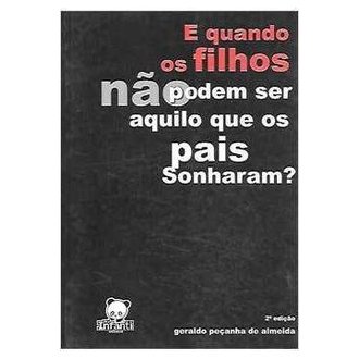 E Quando os Filhos Não Podem Ser Aquilo que os Pais Sonharam autor Geraldo Peçanha de Almeida