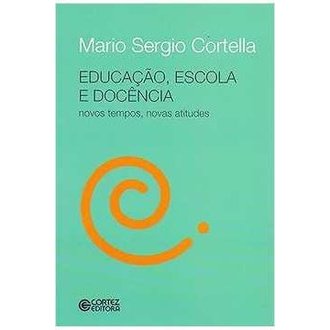 Educação, Escola e Docência: Novos Tempos, Novas Atitudes autor Mario Sergio Cortella