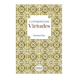 A conquista das virtudes autor Francisco Faus