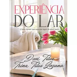 Livro Experiência Do Lar | Capa Dura | Como tornar sua casa um lugar de amor e paz | Devi Titus