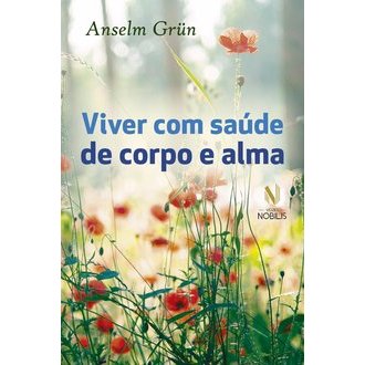 Viver com Saude de Corpo e Alma autor Anselm Grün