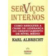 Serviços Internos - Como Resolver a Crise de Liderança do Gerenciamento ... autor Karl Albrecht